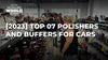 [2023] Top 7 Polishers and Buffers For Cars